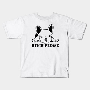 Bitch Please - French Bulldog Kids T-Shirt